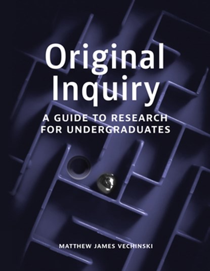 Original Inquiry: A Guide to Research for Undergraduates, Matthew James Vechinski - Paperback - 9781554816002