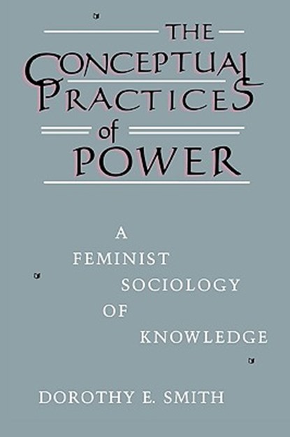 The Conceptual Practices Of Power: A Feminist Sociology of Knowledge, Dorothy E. Smith - Paperback - 9781555530808