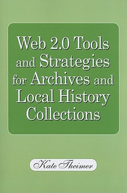 Web 2.0 Tools and Strategies for Archives and Local History Collections, Kate Theimer - Paperback - 9781555706791