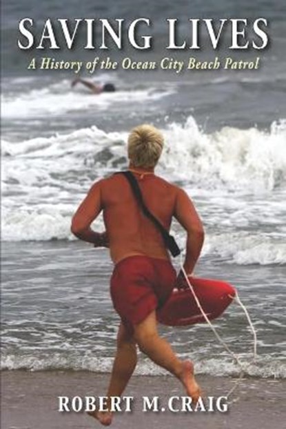 Saving Lives: A History of the Ocean City Beach Patrol, Robert M. Craig - Paperback - 9781555719593