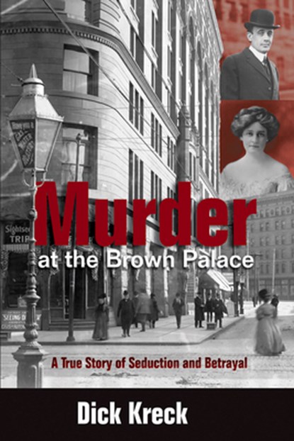 Murder at the Brown Palace: A True Story of Seduction and Betrayal, Dick Kreck - Paperback - 9781555914639