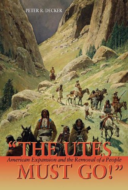 The Utes Must Go!, Peter Decker - Paperback - 9781555914653