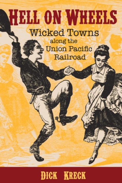 Hell on Wheels: Wicked Towns Along the Union Pacific Railroad, Dick Kreck - Paperback - 9781555919481
