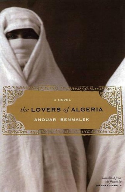 The Lovers Of Algeria, Anouar Benmalek - Paperback - 9781555974046