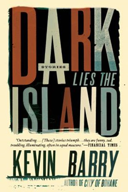 Dark Lies the Island: Stories, Kevin Barry - Paperback - 9781555976880