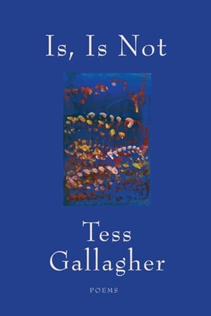 Is, Is Not, Tess Gallagher - Ebook - 9781555978884