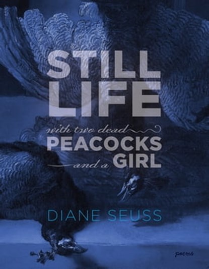 Still Life with Two Dead Peacocks and a Girl, Diane Seuss - Ebook - 9781555979966