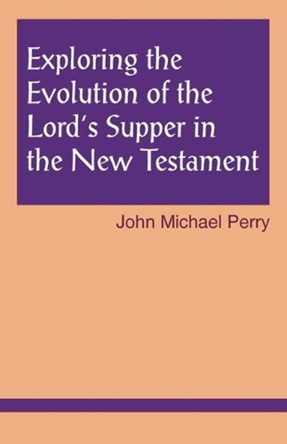 Exploring the Evolution of the Lord's Supper in the New Testament, John Michael Perry - Paperback - 9781556127212