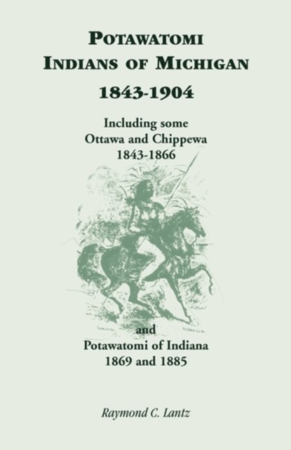 Potawatomi Indians of Michigan, 1843-1904, Including Some Ottawa and Chippewa, 1843-1866, and Potawatomi of Indiana, 1869 and 1885, Raymond C Lantz - Paperback - 9781556136191