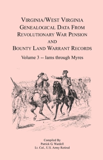 Virginia and West Virginia Genealogical Data from Revolutionary War Pension and Bounty Land Warrant Records, Volume 3 Iams through Myres, Patrick G Wardell - Paperback - 9781556136573