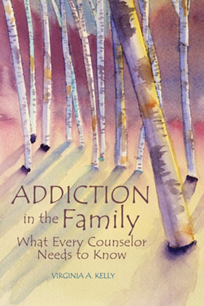 Addiction in the Family: What Every Counselor Needs to Know, Virginia A. Kelly - Paperback - 9781556203343
