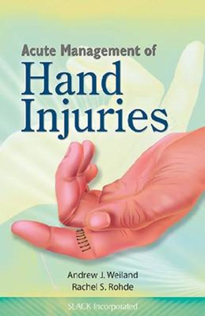 Acute Management of Hand Injuries, WEILAND,  Andrew J., M.D. ; Rohde, Rachel S., M.D. - Paperback - 9781556428531