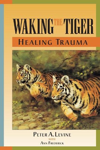 Waking the Tiger: Healing Trauma, Peter A. Levine - Paperback - 9781556432330