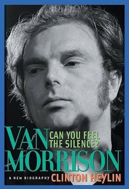 Can You Feel the Silence?: Van Morrison: A New Biography, Clinton Heylin - Paperback - 9781556525421