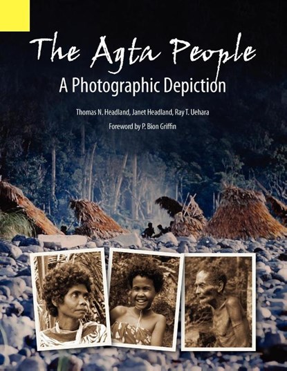 The Agta People, a Photographic Depiction of the Casiguran Agta People of Northern Aurora Province, Luzon Island, the Philippines, Thomas N (Summer Institute of Linguistics) Headland - Paperback - 9781556712623