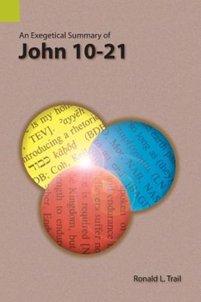 An Exegetical Summary of John 10-21, Ronald L Trail - Paperback - 9781556714313