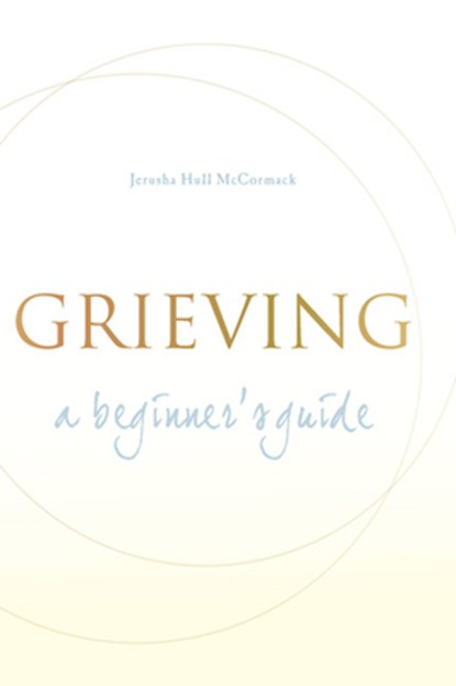 Grieving: A Beginner's Guide, Jerusha Hull McCormack - Paperback - 9781557254931