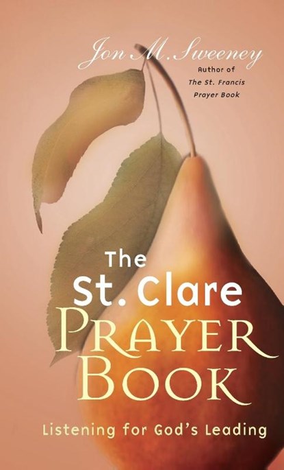 The St. Clare Prayer Book: Listening for God's Leading, Jon M. Sweeney - Paperback - 9781557255136