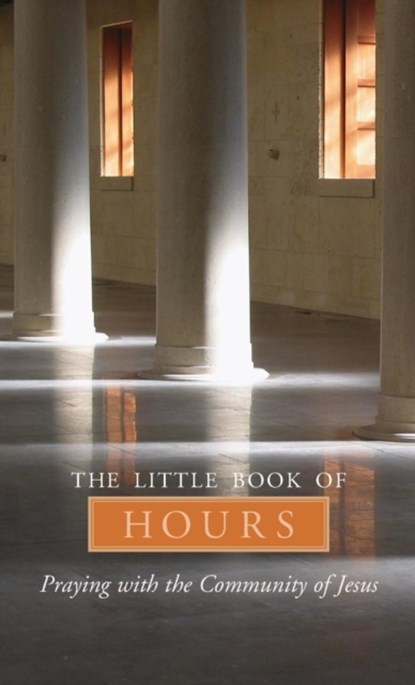 The Little Book of Hours: Praying with Community of Jesus - Revised Edition, Frederica Mathewes-Green - Paperback - 9781557255334