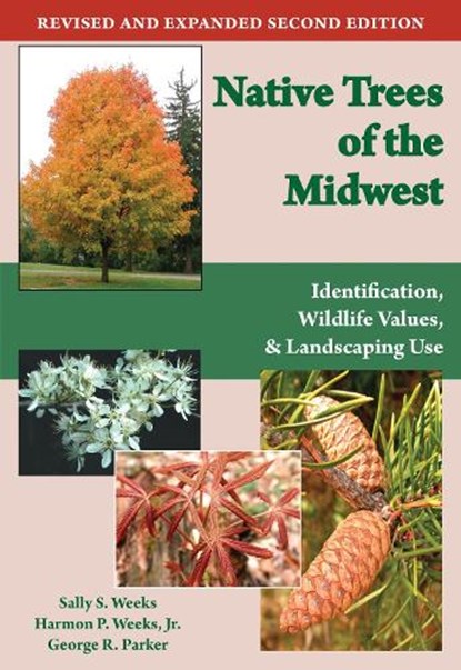 Native Trees of the Midwest, Sally S. Weeks ; Harmon P. Weeks Jr. ; George R. Parker - Paperback - 9781557535726
