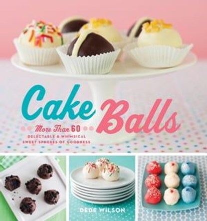 Cake Balls, Dede Wilson - Ebook - 9781558327672