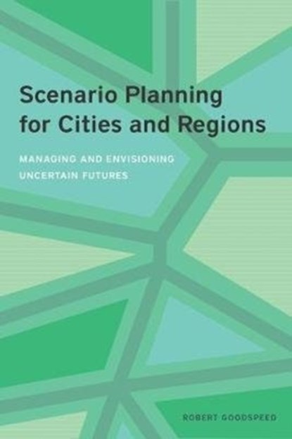 Scenario Planning for Cities and Regions – Managing and Envisioning Uncertain Futures, Robert Goodspeed - Paperback - 9781558444003