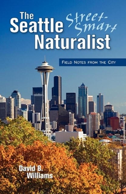 The Seattle Street Smart Naturalist, David B. Williams - Paperback - 9781558688599
