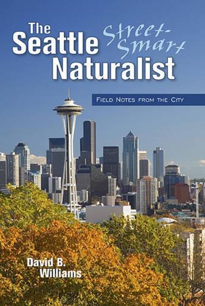 The Seattle Street Smart Naturalist, David B. Williams - Paperback - 9781558688599