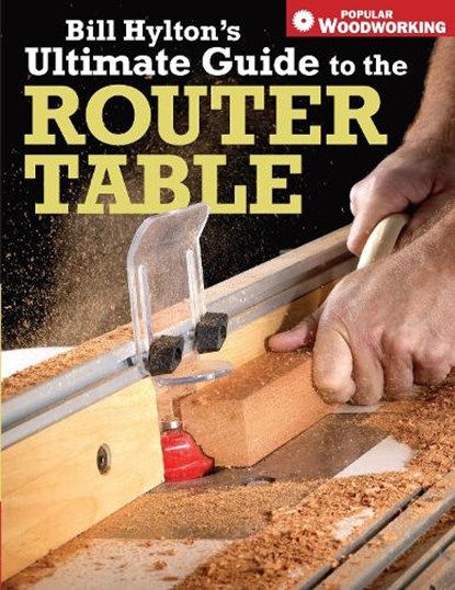 Bill Hylton's Ultimate Guide to the Router Table, Bill Hylton - Paperback - 9781558707962