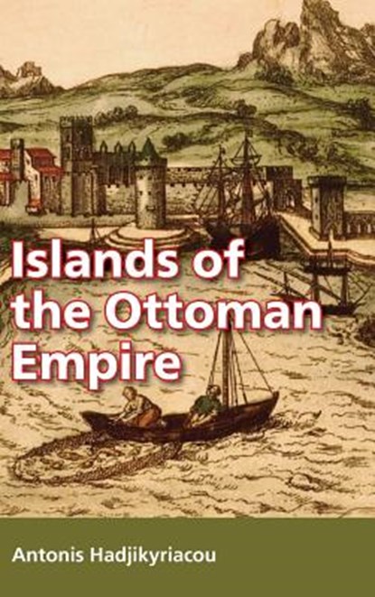 Islands of the Ottoman Empire, Antonis Hadjikyriacou - Gebonden - 9781558766372
