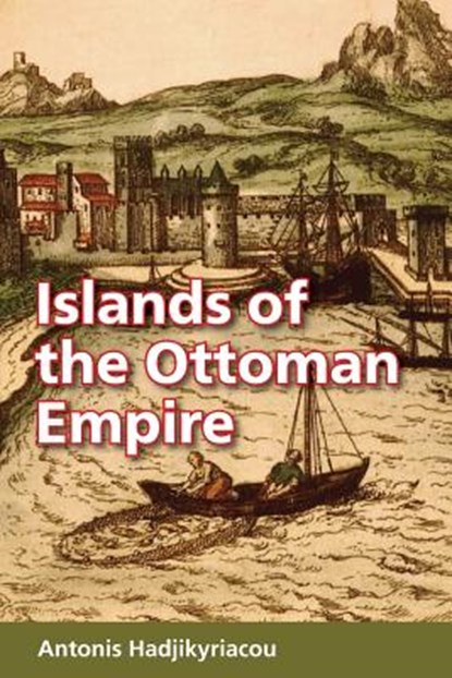 Islands of the Ottoman Empire, Antonis Hadjikyriacou - Paperback - 9781558766389