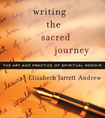 Writing the Sacred Journey: The Art and Practice of Spiritual Memoir, Elizabeth Jarrett Andrew - Paperback - 9781558964709