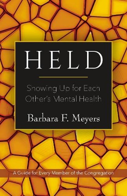 Held: Showing Up for Each Other's Mental Health: A Guide for Every Member of the Congregation, Barbara F. Meyers - Paperback - 9781558968592
