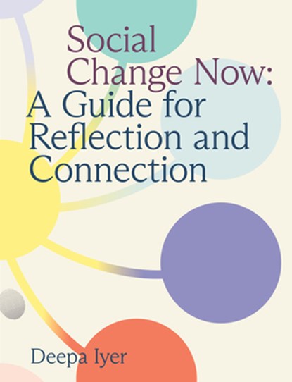 Social Change Now: A Guide for Reflection and Connection, Deepa Iyer - Paperback - 9781558969421