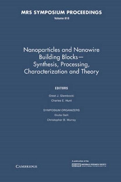 Nanoparticles and Nanowire Building Blocks - Synthesis, Processing, Characterization and Theory: Volume 818, OREST J. GLEMBOCKI ; CHARLES E. (UNIVERSITY OF CALIFORNIA,  Davis) Hunt ; Giulia (Lawrence Livermore National Laboratory, California) Galli ; Christopher B. (IBM T J Watson Research Center, New York) Murray - Gebonden - 9781558997684