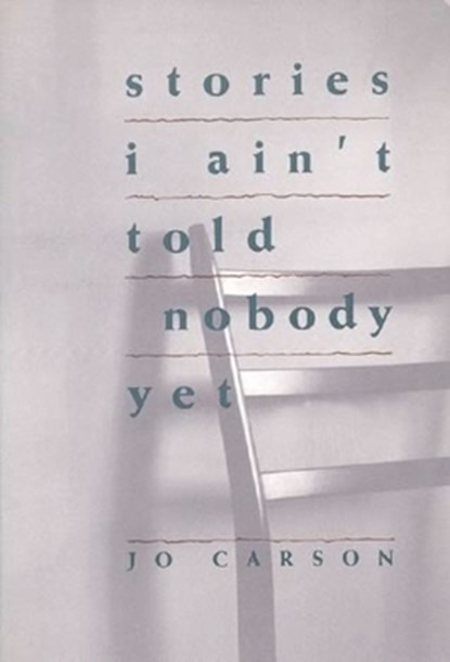 Stories I Ain't Told Nobody Yet, Jo Carson - Paperback - 9781559360272