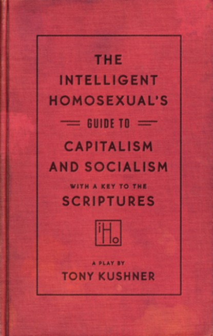 The Intelligent Homosexual's Guide to Capitalism and Socialism with a Key to the Scriptures, Tony Kushner - Paperback - 9781559364898