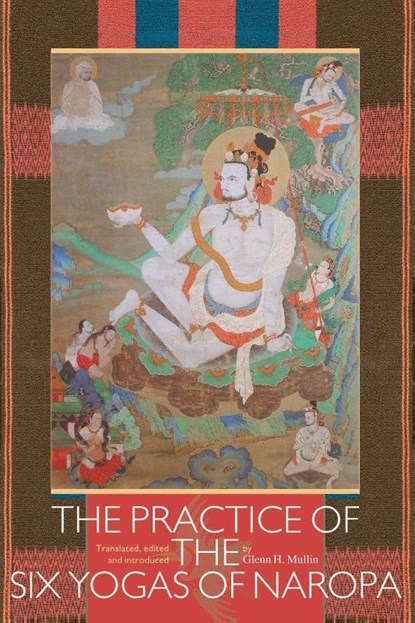 The Practice of the Six Yogas of Naropa, Glenn H. Mullin - Paperback - 9781559392563