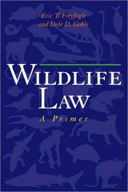 Wildlife Law, Eric T. Freyfogle ; Dale D. Goble - Paperback - 9781559639767