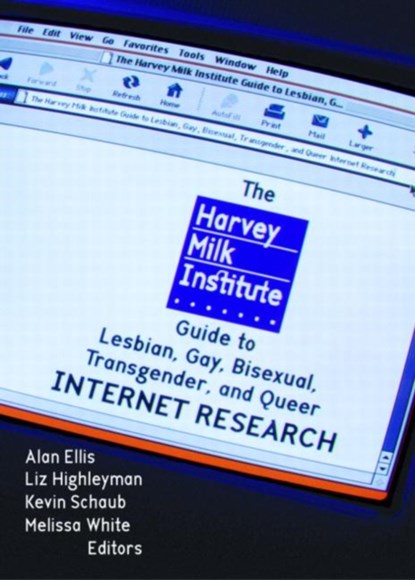 The Harvey Milk Institute Guide to Lesbian, Gay, Bisexual, Transgender, and Queer Internet Research, Alan L Ellis ; Melissa White ; Kevin Schaub - Paperback - 9781560233534