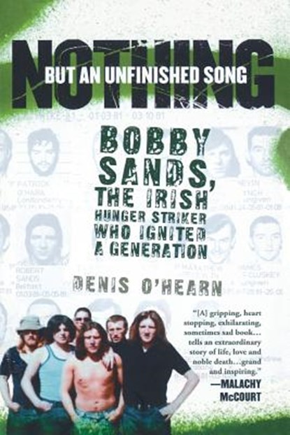 Nothing But an Unfinished Song: Bobby Sands, the Irish Hunger Striker Who Ignited a Generation, Denis O'Hearn - Paperback - 9781560258889