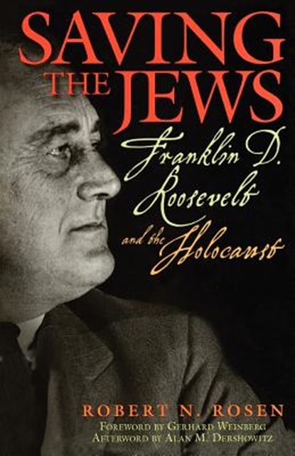 Saving the Jews: Franklin D. Roosevelt and the Holocaust, Robert N. Rosen - Paperback - 9781560259954