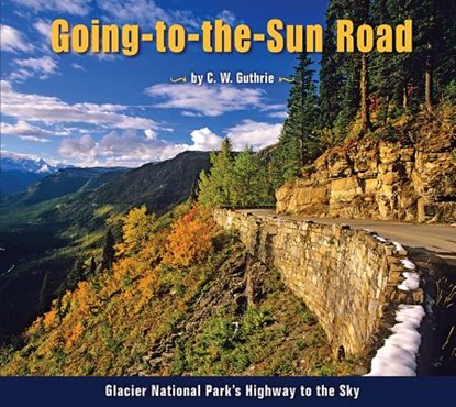 Going-To-The-Sun Road: Glacier National Park's Highway to the Sky, C. W. Guthrie - Paperback - 9781560373353