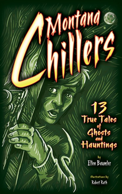 Montana Chillers: 13 True Tales of Ghosts and Hauntings, Ellen Baumler - Paperback - 9781560374961