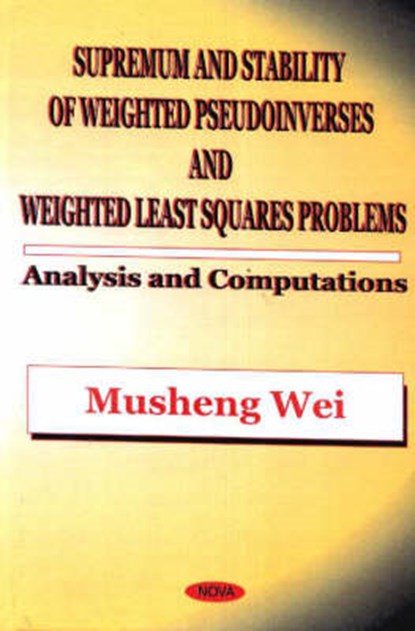 Supremum & Stability of Weighted Pseudoinverses & Weighted Least Squares Problems, WEI,  Musheng - Gebonden - 9781560729228