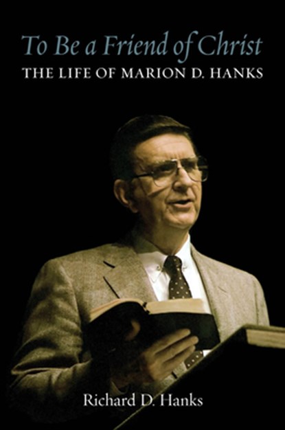 To Be a Friend of Christ: The Life of Marion D. Hanks, Richard D. Hanks - Gebonden - 9781560854722