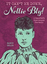 It Can't Be Done, Nellie Bly! - Nancy Ohlin - 9781561456864