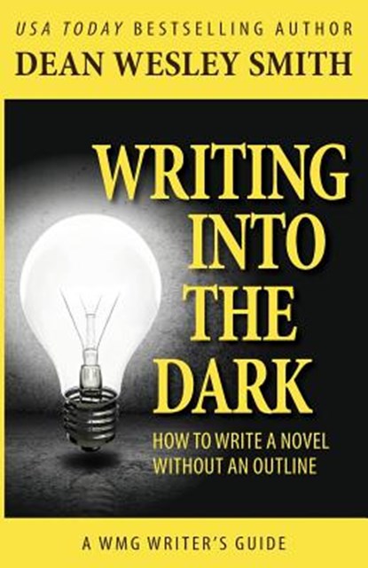 Writing into the Dark: How to Write a Novel without an Outline, Dean Wesley Smith - Paperback - 9781561466337