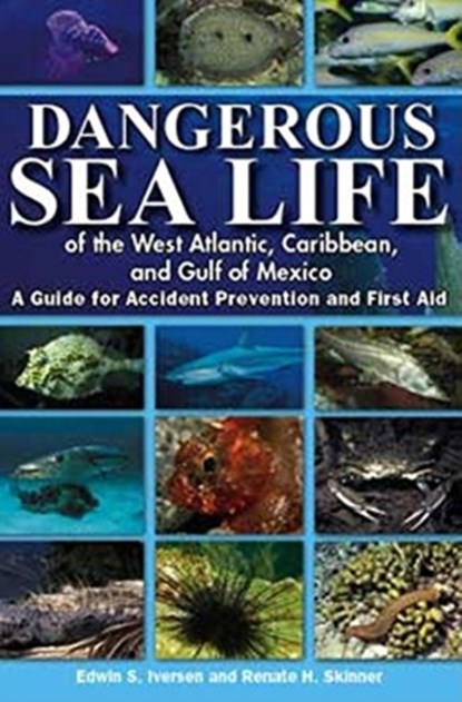 Dangerous Sea Life of the West Atlantic, Caribbean, and Gulf of Mexico, Edwin S Iversen ; Renate H Skinner - Paperback - 9781561643707