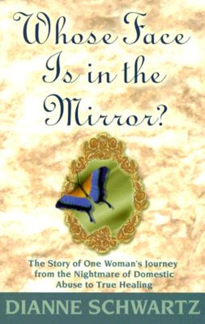 Whose Face is in the Mirror?: The Story of One Woman's Journey from the Nightmare of Domestic Abuse to True Healing, Dianne Schwartz - Paperback - 9781561706389